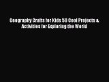 Read Geography Crafts for Kids 50 Cool Projects & Activities for Exploring the World# Ebook