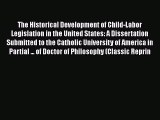 Download The Historical Development of Child-Labor Legislation in the United States: A Dissertation