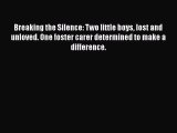 [PDF] Breaking the Silence: Two little boys lost and unloved. One foster carer determined to