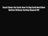 [PDF] Stack Silver Get Gold: How To Buy Gold And Silver Bullion Without Getting Ripped Off!
