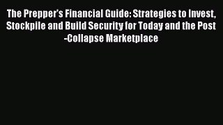 [PDF] The Prepper's Financial Guide: Strategies to Invest Stockpile and Build Security for