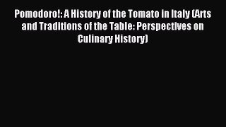 Read Pomodoro!: A History of the Tomato in Italy (Arts and Traditions of the Table: Perspectives