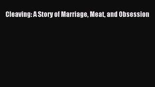 Read Cleaving: A Story of Marriage Meat and Obsession Ebook Free