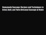 Read Homemade Sausage: Recipes and Techniques to Grind Stuff and Twist Artisanal Sausage at