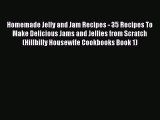 Read Homemade Jelly and Jam Recipes - 35 Recipes To Make Delicious Jams and Jellies from Scratch