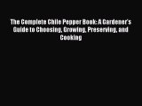Read The Complete Chile Pepper Book: A Gardener's Guide to Choosing Growing Preserving and