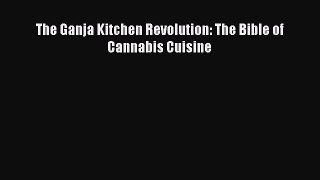 Download The Ganja Kitchen Revolution: The Bible of Cannabis Cuisine Ebook Online