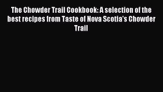 Read The Chowder Trail Cookbook: A selection of the best recipes from Taste of Nova Scotia's