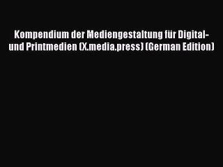 Read Kompendium der Mediengestaltung fÃ¼r Digital- und Printmedien (X.media.press) (German Edition)