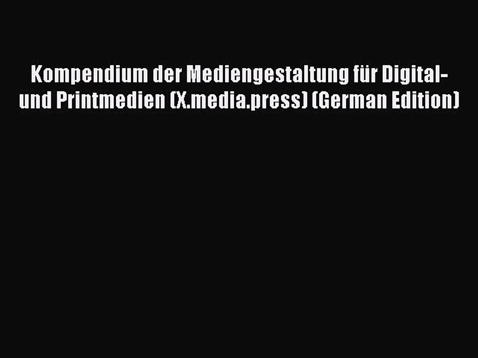 Read Kompendium der Mediengestaltung fÃ¼r Digital- und Printmedien (X.media.press) (German Edition)