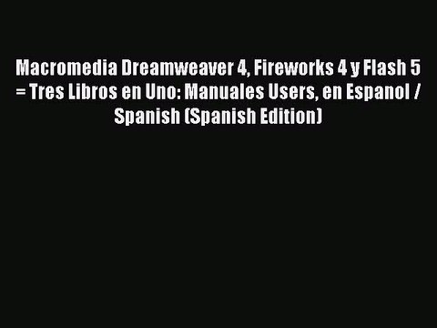 Read Macromedia Dreamweaver 4 Fireworks 4 y Flash 5 = Tres Libros en Uno: Manuales Users en