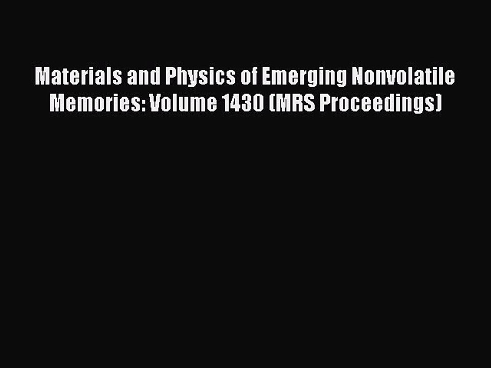 Read Materials and Physics of Emerging Nonvolatile Memories: Volume 1430 (MRS Proceedings)