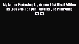 Read My Adobe Photoshop Lightroom 4 1st (first) Edition by LoCascio Ted published by Que Publishing