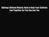 Download Siblings Without Rivalry: How to Help Your Children Live Together So You Can Live