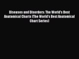 Read Diseases and Disorders: The World's Best Anatomical Charts (The World's Best Anatomical
