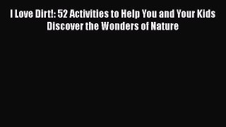 [PDF] I Love Dirt!: 52 Activities to Help You and Your Kids Discover the Wonders of Nature