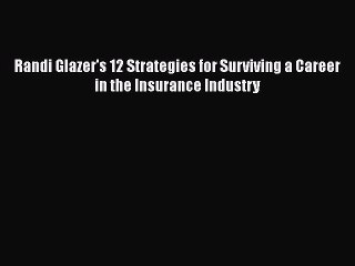 [PDF] Randi Glazer's 12 Strategies for Surviving a Career in the Insurance Industry [Download]