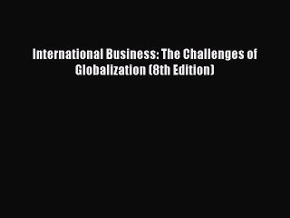 [PDF] International Business: The Challenges of Globalization (8th Edition) [Read] Full Ebook