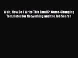 Download Wait How Do I Write This Email?: Game-Changing Templates for Networking and the Job