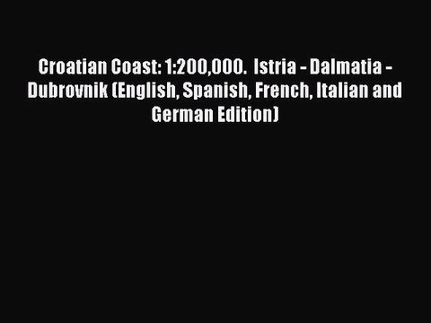 PDF Croatian Coast: 1:200000. Istria - Dalmatia - Dubrovnik (English Spanish French Italian