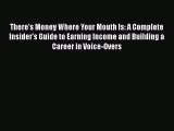 Read There's Money Where Your Mouth Is: A Complete Insider's Guide to Earning Income and Building#