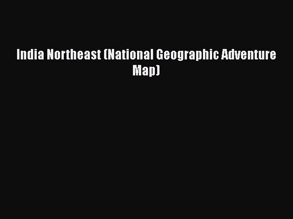 Download India Northeast (National Geographic Adventure Map)  EBook