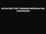 PDF Just the Cook: Trials Tribulations And Recipes from a Catering Chef Free Books