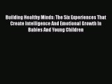 [PDF] Building Healthy Minds: The Six Experiences That Create Intelligence And Emotional Growth