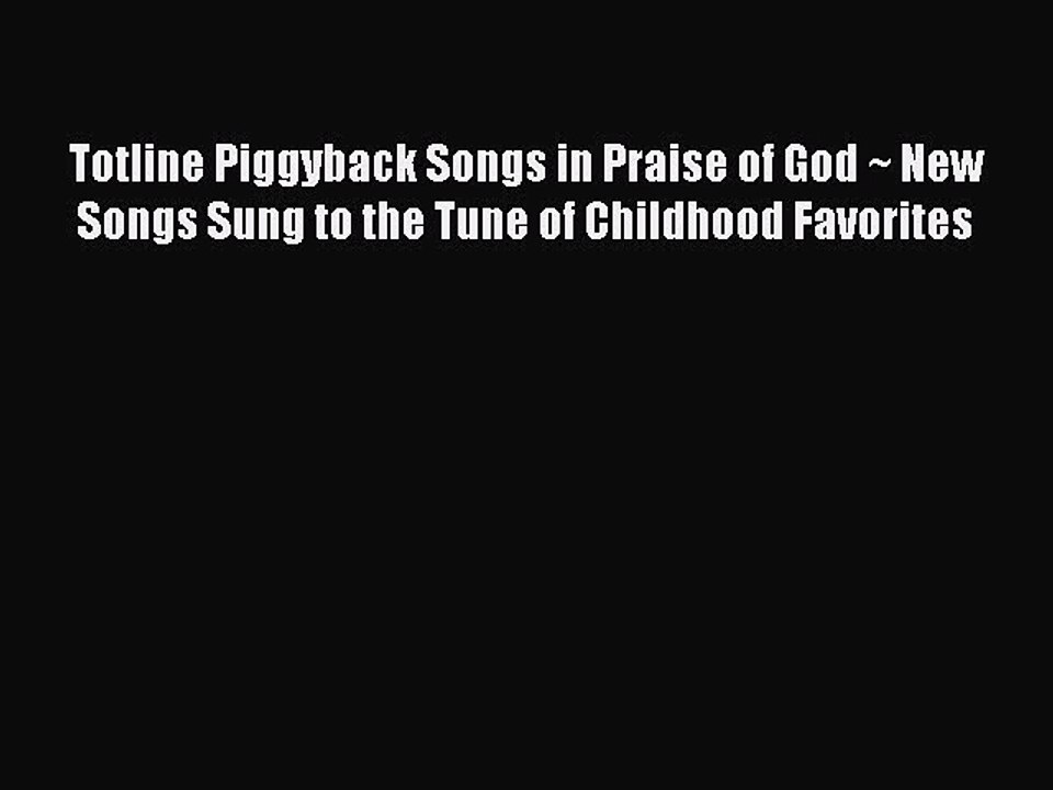PDF Totline Piggyback Songs in Praise of God ~ New Songs Sung to the Tune of Childhood Favorites