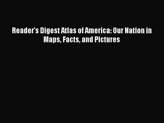 PDF Reader's Digest Atlas of America: Our Nation in Maps Facts and Pictures  EBook