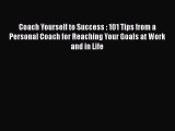 Read Coach Yourself to Success : 101 Tips from a Personal Coach for Reaching Your Goals at