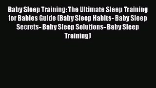 Read Baby Sleep Training: The Ultimate Sleep Training for Babies Guide (Baby Sleep Habits-