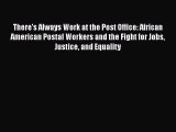 Read Book There's Always Work at the Post Office: African American Postal Workers and the Fight