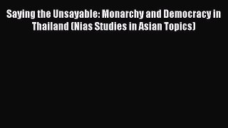 Download Book Saying the Unsayable: Monarchy and Democracy in Thailand (Nias Studies in Asian