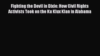Read Book Fighting the Devil in Dixie: How Civil Rights Activists Took on the Ku Klux Klan