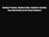[PDF] Outdoor Parents Outdoor Kids: A Guide to Getting Your Kids Active in the Great Outdoors