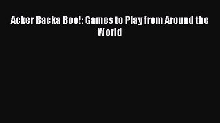 Read Acker Backa Boo!: Games to Play from Around the World Ebook Free