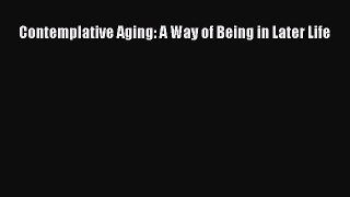 Read Book Contemplative Aging: A Way of Being in Later Life ebook textbooks