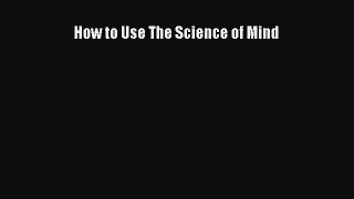 Read Book How to Use The Science of Mind E-Book Free