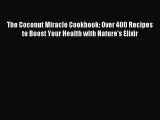 Read The Coconut Miracle Cookbook: Over 400 Recipes to Boost Your Health with Nature's Elixir