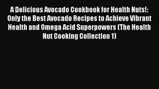 Read A Delicious Avocado Cookbook for Health Nuts!: Only the Best Avocado Recipes to Achieve