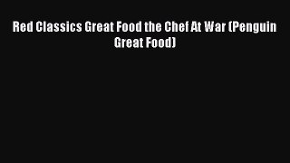 Read Red Classics Great Food the Chef At War (Penguin Great Food) PDF Online