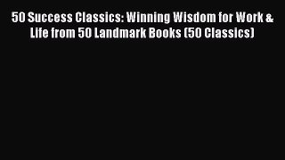 Read 50 Success Classics: Winning Wisdom for Work & Life from 50 Landmark Books (50 Classics)#