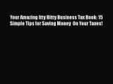 PDF Your Amazing Itty Bitty Business Tax Book: 15 Simple Tips for Saving Money  On Your Taxes!