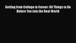 Read Getting from College to Career: 90 Things to Do Before You Join the Real World# Ebook