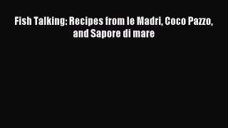 Download Fish Talking: Recipes from le Madri Coco Pazzo and Sapore di mare PDF Online