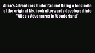 [PDF] Alice's Adventures Under Ground Being a facsimile of the original Ms. book afterwards