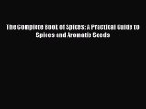 Read The Complete Book of Spices: A Practical Guide to Spices and Aromatic Seeds Ebook Free