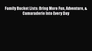 [PDF] Family Bucket Lists: Bring More Fun Adventure & Camaraderie Into Every Day [Download]