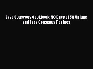 Скачать видео: Read Easy Couscous Cookbook: 50 Days of 50 Unique and Easy Couscous Recipes PDF Free